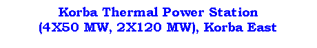 Text Box: Korba Thermal Power Station 
(4X50 MW, 2X120 MW), Korba East
