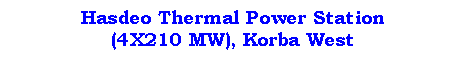 Text Box: Hasdeo Thermal Power Station
(4X210 MW), Korba West
